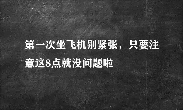 第一次坐飞机别紧张，只要注意这8点就没问题啦