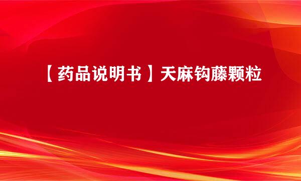 【药品说明书】天麻钩藤颗粒