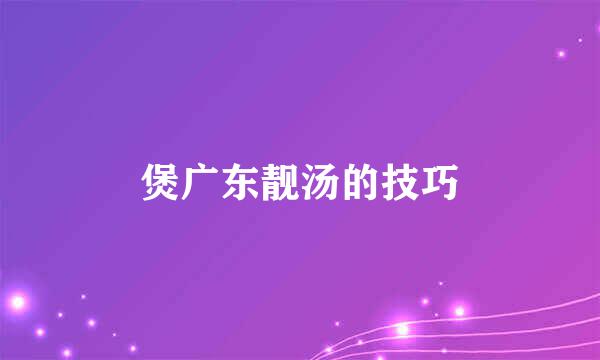 煲广东靓汤的技巧