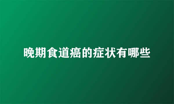 晚期食道癌的症状有哪些