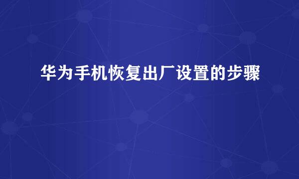 华为手机恢复出厂设置的步骤