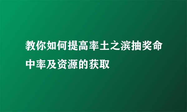 教你如何提高率土之滨抽奖命中率及资源的获取