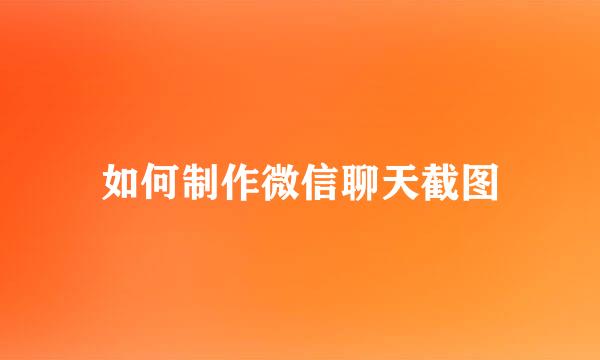如何制作微信聊天截图