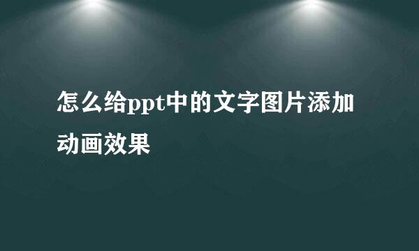 怎么给ppt中的文字图片添加动画效果
