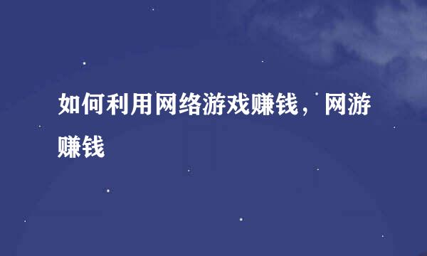如何利用网络游戏赚钱，网游赚钱