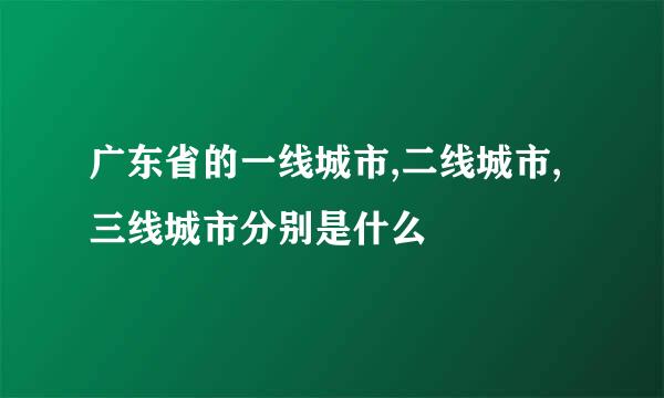 广东省的一线城市,二线城市,三线城市分别是什么