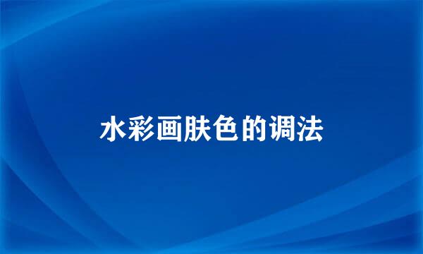 水彩画肤色的调法