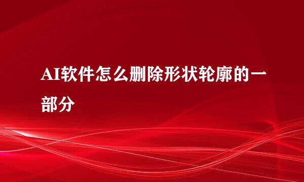 AI软件怎么删除形状轮廓的一部分