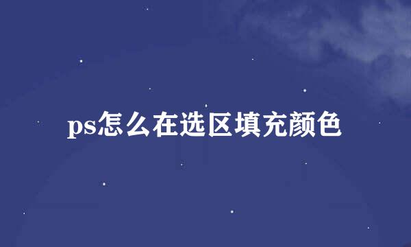 ps怎么在选区填充颜色