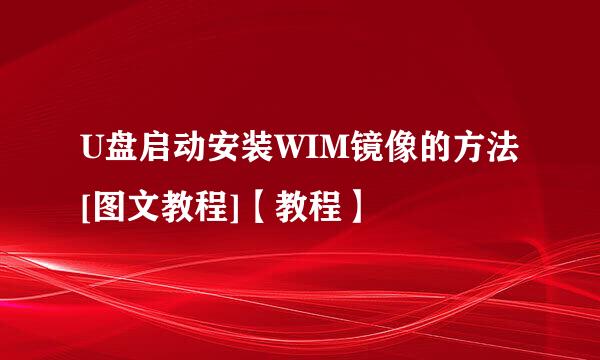 U盘启动安装WIM镜像的方法[图文教程]【教程】