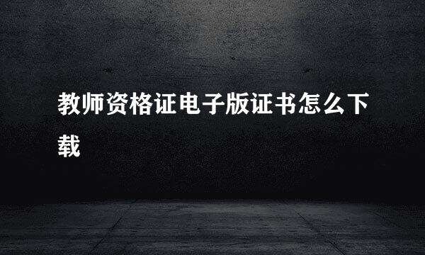 教师资格证电子版证书怎么下载