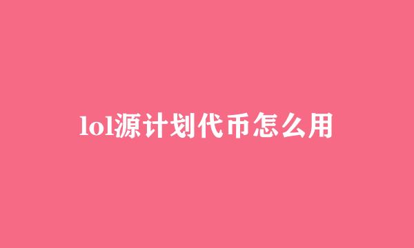 lol源计划代币怎么用