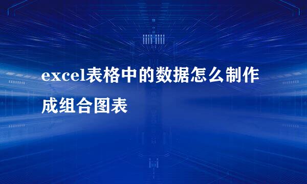 excel表格中的数据怎么制作成组合图表