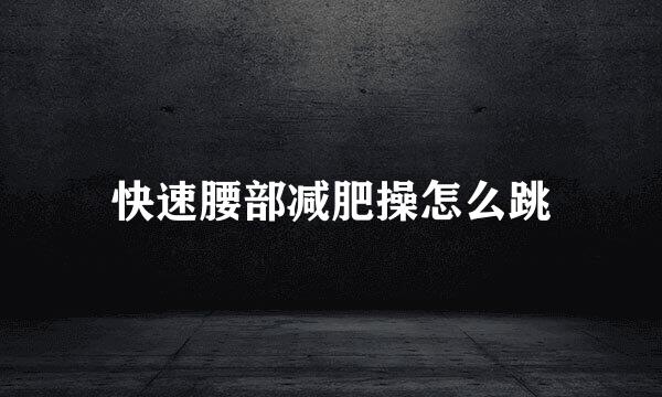 快速腰部减肥操怎么跳