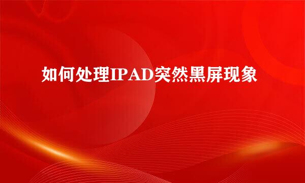 如何处理IPAD突然黑屏现象