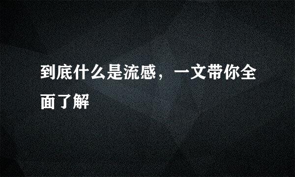 到底什么是流感，一文带你全面了解