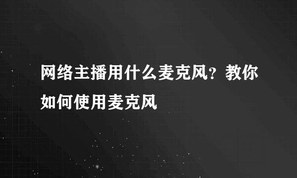 网络主播用什么麦克风？教你如何使用麦克风