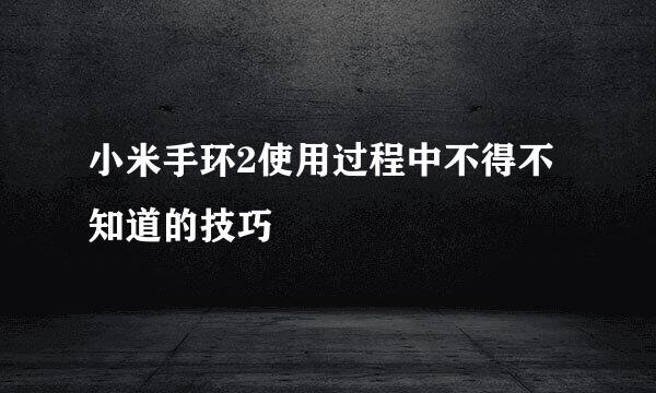 小米手环2使用过程中不得不知道的技巧