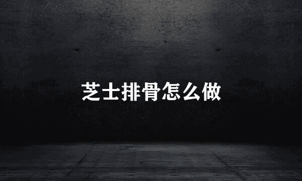 芝士排骨怎么做