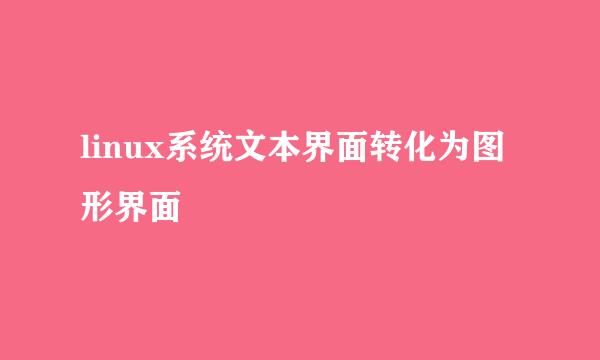 linux系统文本界面转化为图形界面