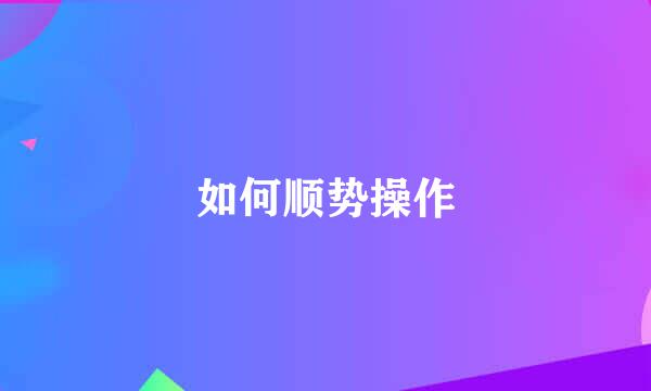 如何顺势操作