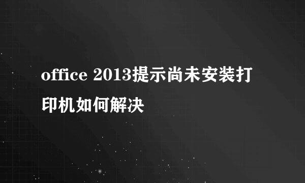 office 2013提示尚未安装打印机如何解决