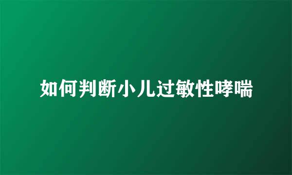如何判断小儿过敏性哮喘