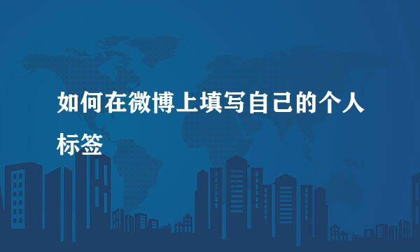 如何在微博上填写自己的个人标签