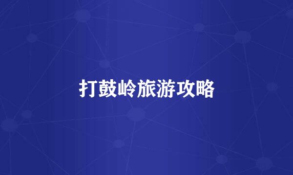 打鼓岭旅游攻略