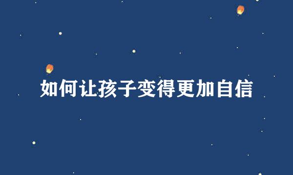 如何让孩子变得更加自信