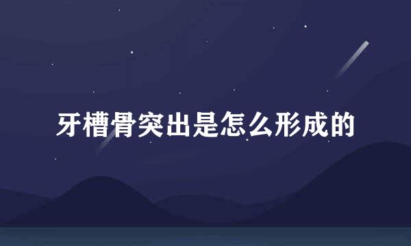 牙槽骨突出是怎么形成的