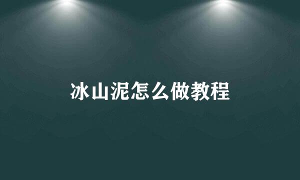 冰山泥怎么做教程