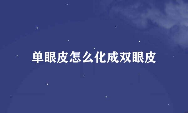 单眼皮怎么化成双眼皮