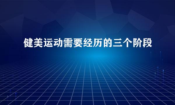 健美运动需要经历的三个阶段