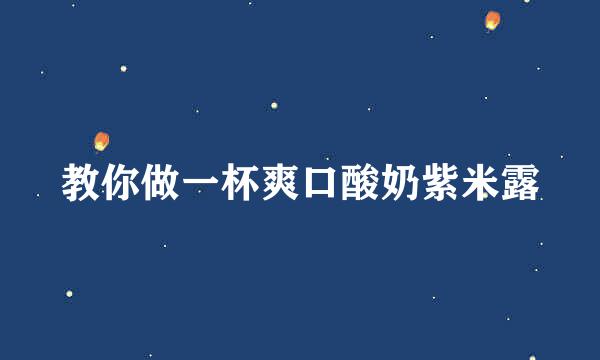 教你做一杯爽口酸奶紫米露