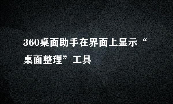 360桌面助手在界面上显示“桌面整理”工具