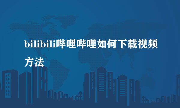 bilibili哔哩哔哩如何下载视频方法