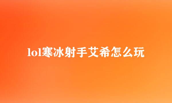 lol寒冰射手艾希怎么玩