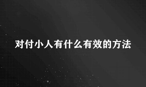 对付小人有什么有效的方法