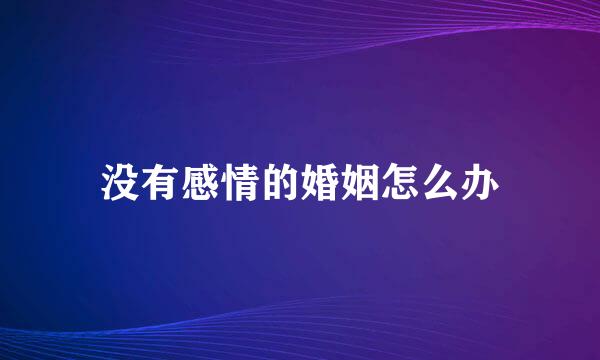 没有感情的婚姻怎么办
