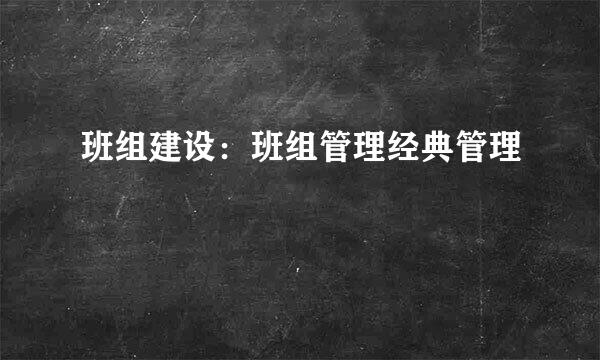班组建设：班组管理经典管理