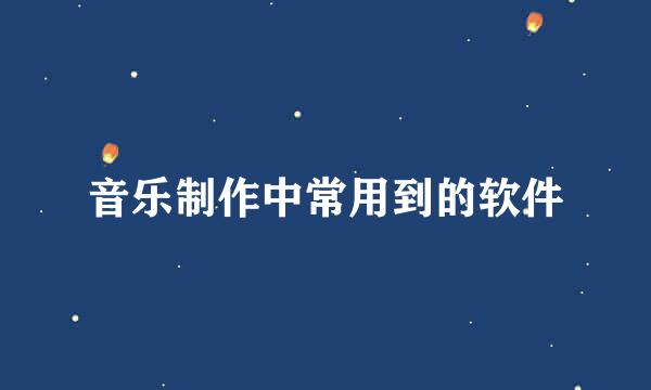 音乐制作中常用到的软件