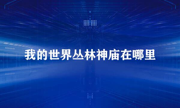 我的世界丛林神庙在哪里