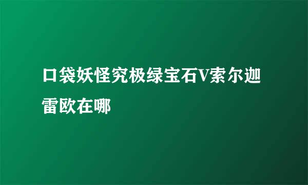 口袋妖怪究极绿宝石V索尔迦雷欧在哪