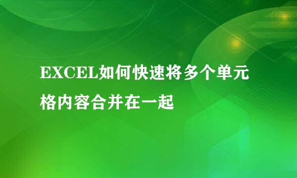 EXCEL如何快速将多个单元格内容合并在一起