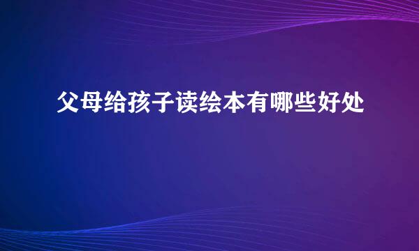父母给孩子读绘本有哪些好处