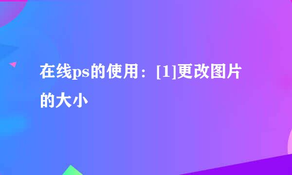 在线ps的使用：[1]更改图片的大小