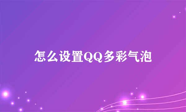 怎么设置QQ多彩气泡