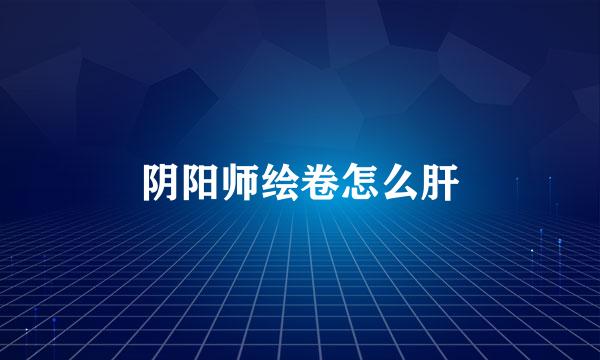 阴阳师绘卷怎么肝