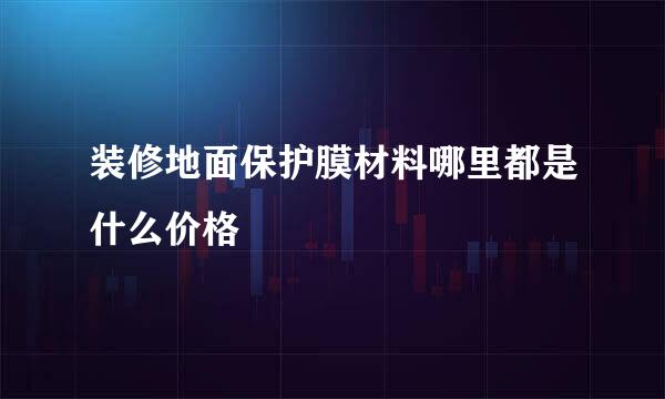 装修地面保护膜材料哪里都是什么价格